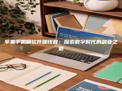 沙河苹果手机刷软件赚钱群：探索数字时代的副业之道